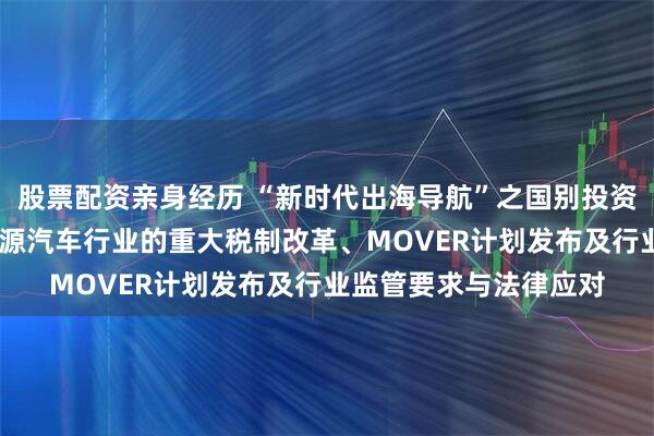 股票配资亲身经历 “新时代出海导航”之国别投资系列文集——巴西新能源汽车行业的重大税制改革、MOVER计划发布及行业监管要求与法律应对